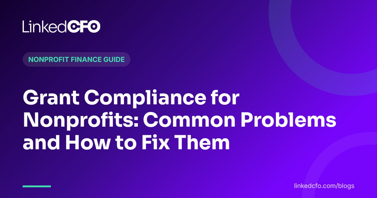 Grant Compliance for Nonprofits: Common Problems and How to Fix Them